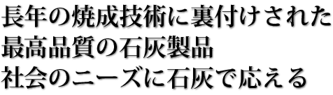 長年の焼成技術に裏付けされた最高品質の石灰製品